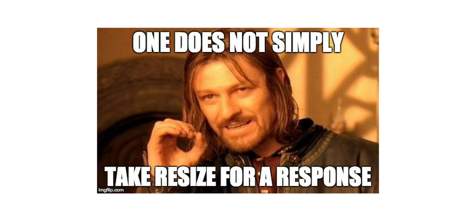 One does not simply take resize for a response